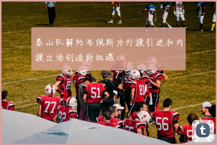 泰山队解约洛佩斯为外援引进和内援出场创造新机遇