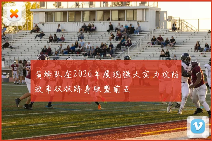黄蜂队在2026年展现强大实力攻防效率双双跻身联盟前五